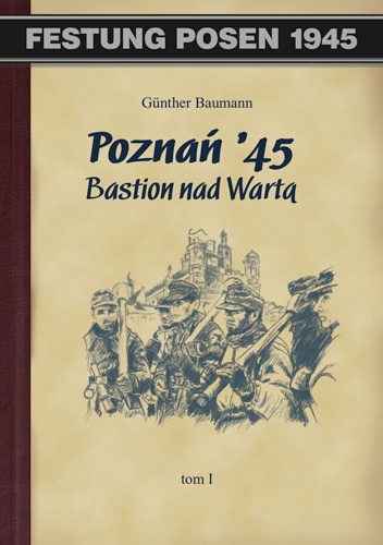 Okładka: Günther Baumann - Poznań '45 Bastion nad Wartą Tom I