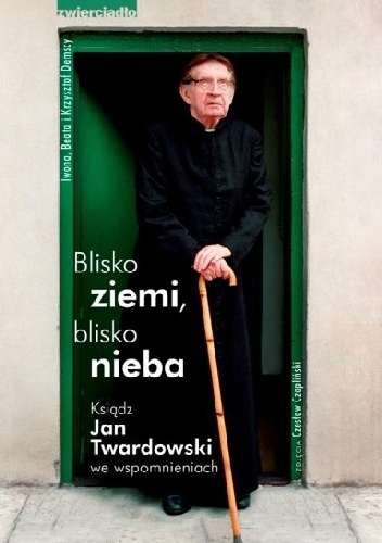 Okładka:  praca zbiorowa - Blisko ziemi, blisko nieba. Ksiądz Jan Twardowski we wspomnieniach