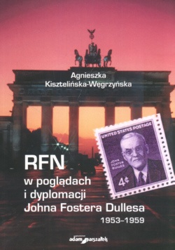 Okładka: Agnieszka Kisztelińska-Węgrzyńska - RFN w poglądach i dyplomacji Johna Fostera Dullesa 1953-1959