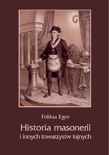 Okładka: Feliksa Eger - Historia masonerii i innych towarzystw tajnych