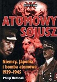 Okładka: Philip Henshall - Atomowy sojusz. Niemcy, Japonia i bomba atomowa 1939-1945