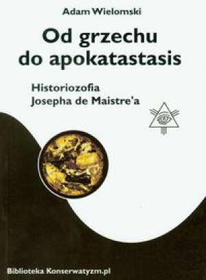 Okładka: Adam Wielomski - Od grzechu do apokatastasis. Historiozofia Josepha de Maistre