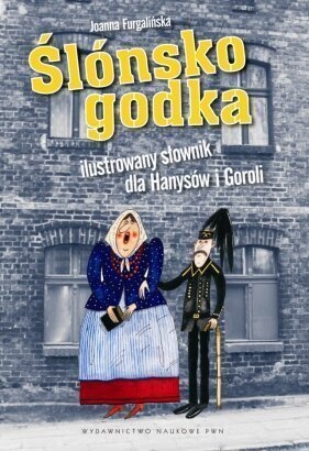 Okładka: Joanna Frugalińska - Ślónsko godka Ilustrowany słownik dla Hanysów i Goroli