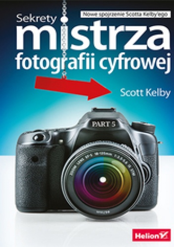 Okładka: Scott Kelby - Sekrety mistrza fotografii cyfrowej. Nowe spojrzenie Scotta Kelby&amp;amp;apos;ego