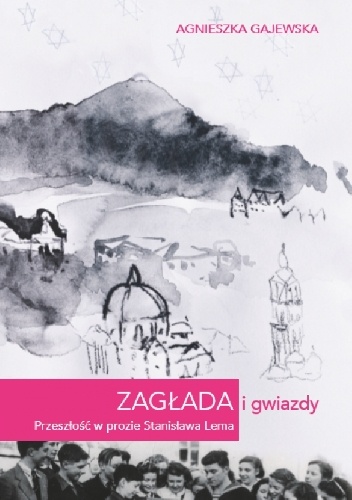 Okładka: Agnieszka Gajewska - Zagłada i gwiazdy. Przeszłość w prozie Stanisława Lema