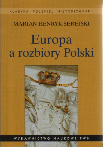 Okładka: Marian Henryk Serejski - Europa a rozbiory Polski. Studium historiograficzne