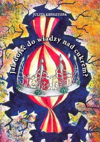 Okładka: Julita Krysztopa - Jak dojść do władzy nad cukrem ?