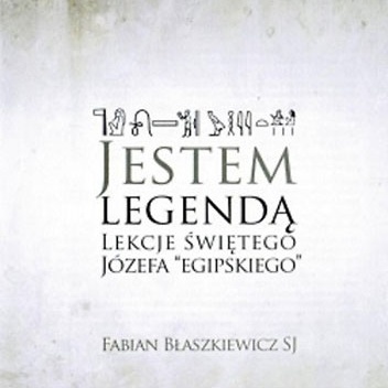 Okładka: Fabian Błaszkiewicz - Jestem legendą - lekcje świętego Józefa "egipskiego"
