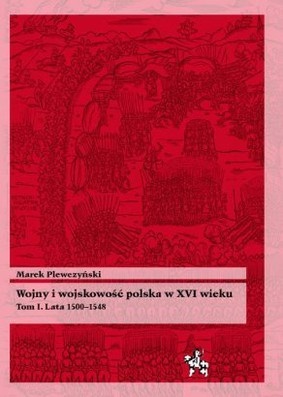Okładka: Marek Plewczyński - Wojny i wojskowość polska w XVI wieku. Tom I. Lata 1500-1548