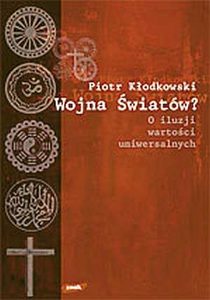Okładka: Piotr Kłodkowski - Wojna światów? O iluzji wartości uniwersalnych