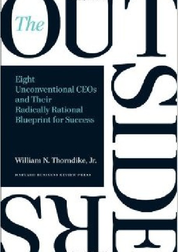 Okładka: William N. Thorndike - The Outsiders: Eight Unconventional CEOs and Their Radically Rational Blueprint for Success