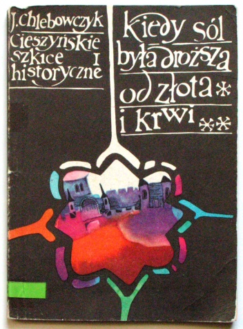 Okładka: Józef Chlebowczyk - Cieszyńskie szkice historyczne I. Kiedy sól była droższa od złota i krwi