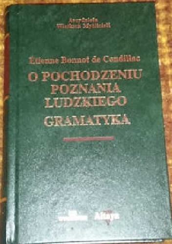 Okładka: Etienne Bonnot De Condillac - O pochodzeniu poznania ludzkiego. Gramatyka.