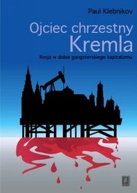 Okładka: Paul Klebnikov - Ojciec chrzestny Kremla. Rosja w dobie gangsterskiego kapitalizmu