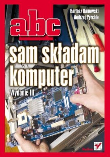 Okładka: Bartosz Danowski - ABC sam składam komputer. Wydanie III