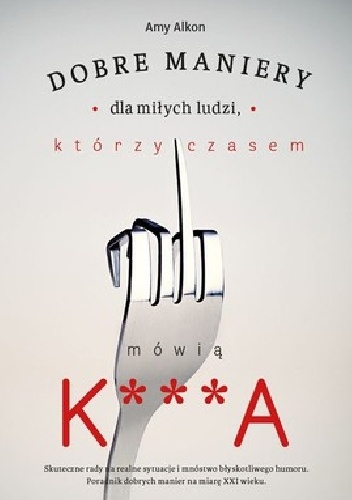 Okładka: Amy Alkon - Dobre maniery dla miłych ludzi którzy czasem mówią K***A