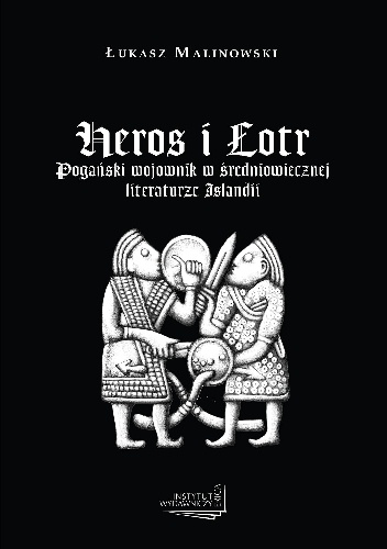 Okładka: Łukasz Malinowski - Heros i łotr. Pogański wojownik w średniowiecznej literaturze Islandii