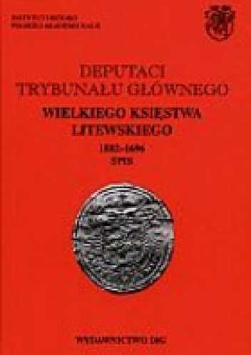 Okładka: Andrzej Rachuba - Deputaci Trybunału Głównego Wielkiego Księstwa Litewskiego 1582-1696. Spisy