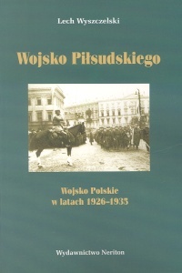 Okładka: Lech Wyszczelski - Wojsko Piłsudskiego. Wojsko Polskie 1926-1935