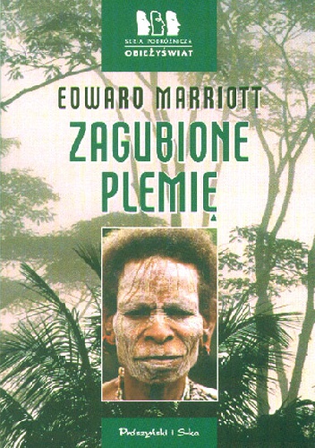Okładka: Edward Marriott - Zagubione plemię. Wyprawa do dżungli Papui-Nowej Gwinei