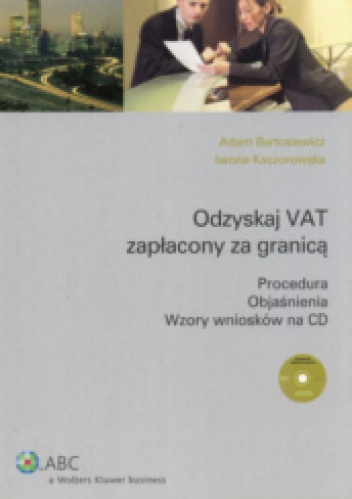 Okładka: Adam Bartosiewicz - Odzyskaj VAT zapłacony za granicą. Procedura. Objaśnienia. Wzory wniosków na CD