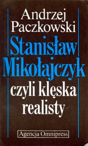 Okładka: Andrzej Paczkowski - Stanisław Mikołajczyk, czyli klęska realisty (zarys biografii politycznej)