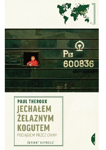Okładka: Paul Theroux - Jechałem Żelaznym Kogutem. Pociągiem przez Chiny