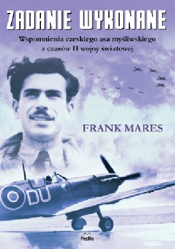 Okładka: Frank Mares - Zadanie wykonane. Wspomnienia czeskiego asa myśliwskiego z czasów II wojny światowej