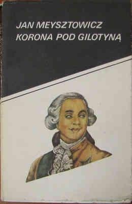 Okładka: Jan Meysztowicz - Korona pod gilotyną. Opowieść historyczna