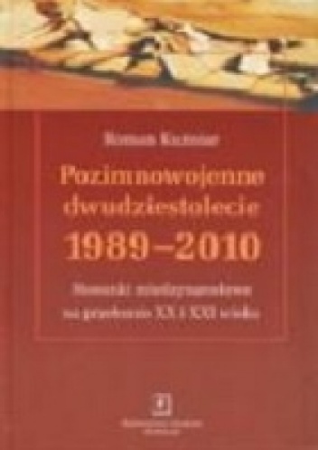 Okładka: Roman Kuźniar - Pozimnowojenne dwudziestolecie: 1989-2010. Stosunki międzynarodowe na przełomie XX i XXI wieku