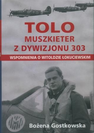 Okładka: Bożena Gostkowska - Tolo Muszkieter z Dywizjonu 303. Wspomnienia o Witoldzie Łokuciewskim