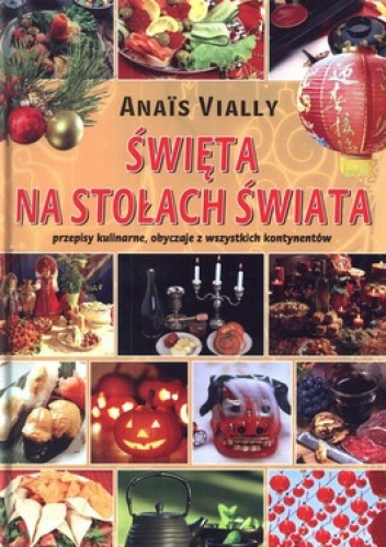 Okładka: Anais Vially - Święta na stołach świata. Przepisy kulinarne, obyczaje ze wszystkich kontynentów