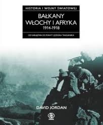 Okładka: David Jordan - Historia I wojny światowej 6. Bałkany, Włochy i Afryka 1914-1918