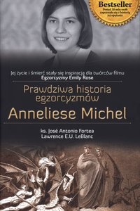 Okładka: ks. Jose Antonio Fortea - Prawdziwa historia egzorcyzmów Anneliese Michel