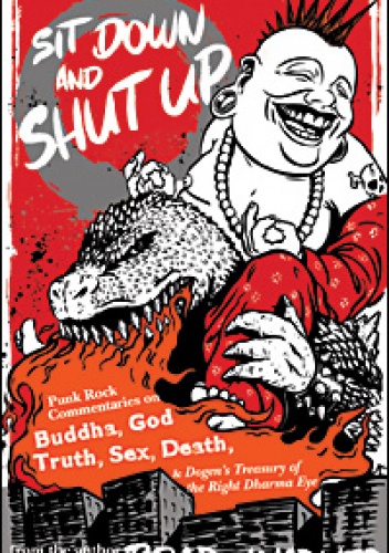 Okładka: Brad Warner - Sit Down and Shut Up Punk Rock Commentaries on Buddha, God, Truth, Sex, Death, and Dogen’s Treasury of the Right Dharma Eye