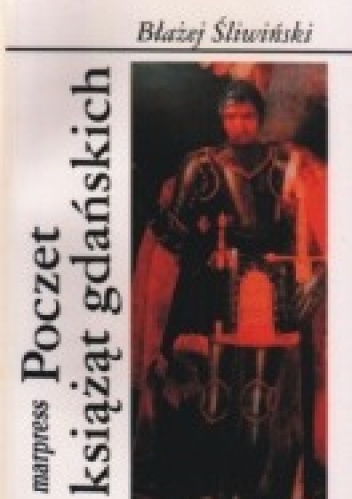 Okładka: Błażej Śliwiński - Poczet książąt gdańskich: dynastia Sobiesławiców XII-XIII w.