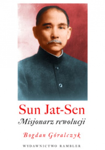 Okładka: Bogdan Góralczyk - Sun Yat-sen. Misjonarz rewolucji
