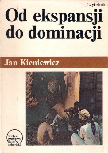 Okładka: Jan Kieniewicz - Od ekspansji do dominacji: Próba teorii kolonializmu