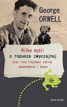 Okładka: George Orwell - Kilka myśli o ropusze zwyczajnej oraz inne nieznane szkice, opowiadania i eseje