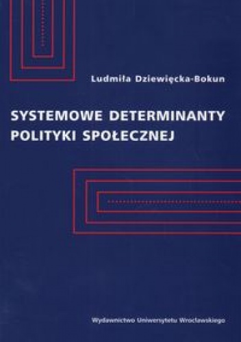 Okładka: Ludmiła Dziewięcka Bokun - Systemowe determinanty polityki społecznej