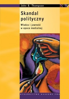 Okładka: John Brookshire Thompson - Skandal polityczny. Władza i jawność w epoce medialnej