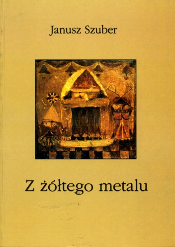 Okładka: Janusz Szuber - Z żółtego metalu