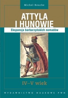 Okładka: Michel Rouche - Attyla i Hunowie. Ekspansja barbarzyńskich nomadów. IV-V wiek