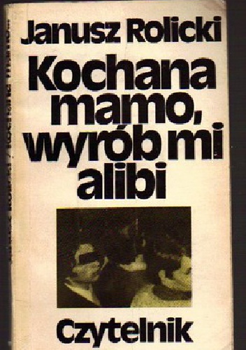 Okładka: Janusz Rolicki - Kochana mamo, wyrób mi alibi