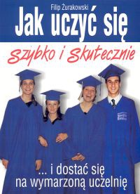 Okładka: Żurakowski Filip - Jak uczyć się szybko i skutecznie i dostać się na wymarzoną uczelnię