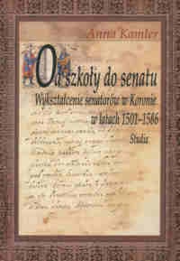 Okładka: Anna Kamler - Od szkoły do senatu. Wykształcenie senatorów w Koronie w latach 1501-1586. Studia