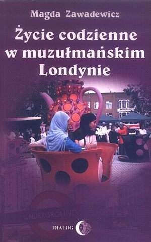 Okładka: Magda Zawadewicz - Życie codzienne w muzułmańskim Londynie