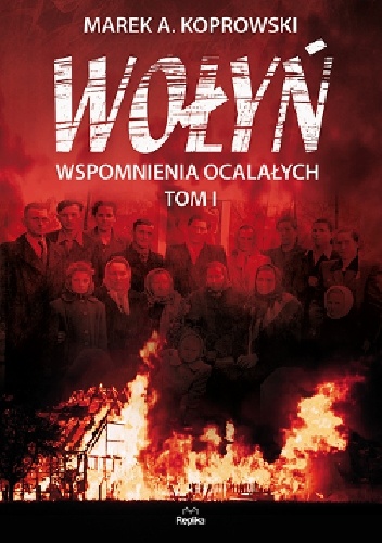 Okładka: Marek A. Koprowski - Wołyń. Wspomnienia ocalałych. Tom I