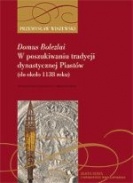 Okładka: Przemysław Wiszewski - Domus Bolezlai. W poszukiwaniu tradycji dynastycznej Piastów (do ok. 1138 roku)