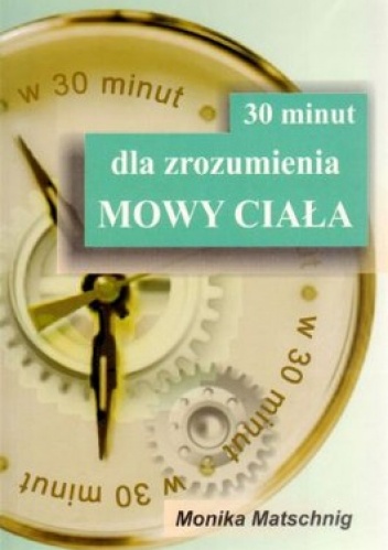 Okładka: Monika Matschnig - 30 minut dla zrozumienia mowy ciała
